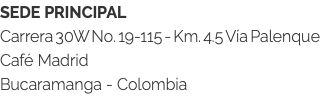 SEDE PRINCIPAL Carrera 30W No. 19-115 - Km. 4.5 Vía Palenque Café Madrid Bucaramanga - Colombia